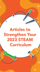 Articles to Strengthen Your 2023 STEAM Curriculum