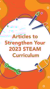 Articles to Strengthen Your 2023 STEAM Curriculum