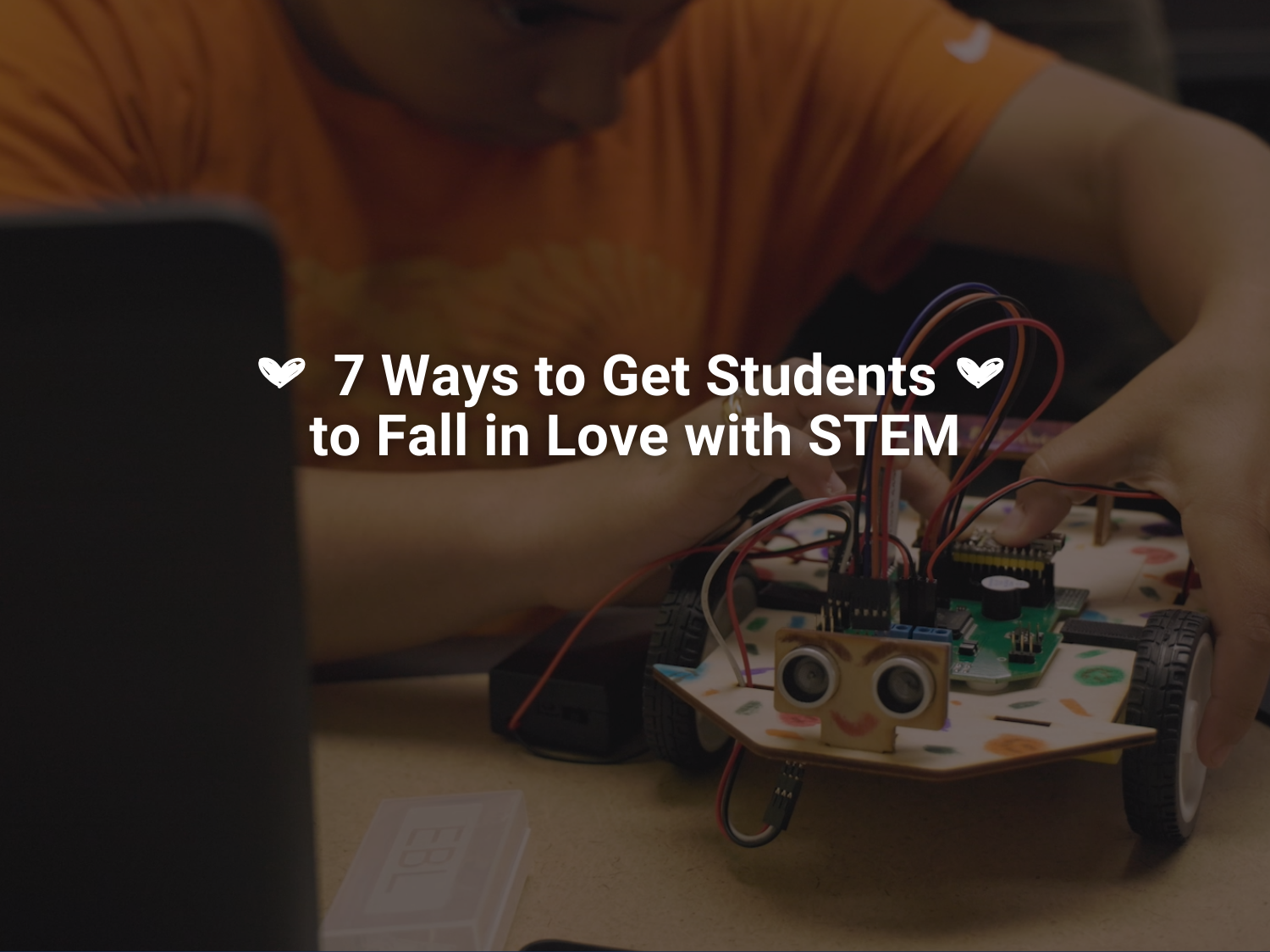 7 Ways to get students to fall in love with STEM