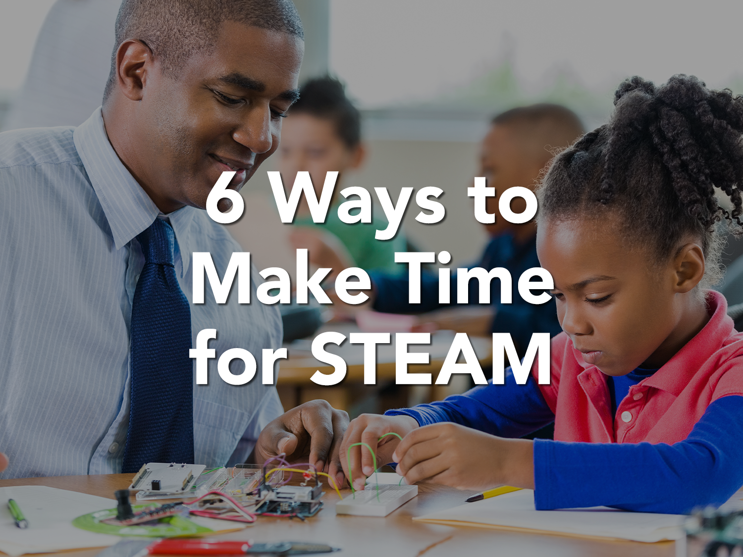 There are so many ways to make STEAM more manageable time-wise! In this article, we share six ways you can make time for STEAM in your school.